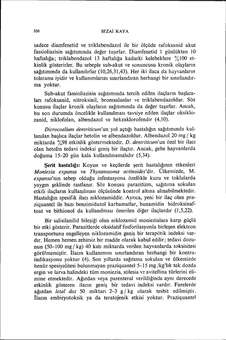 Bu sebeple sub-akut ve sonuncusu kronik olayların sağıtımında da kullanılırlar (10,26,31,43).