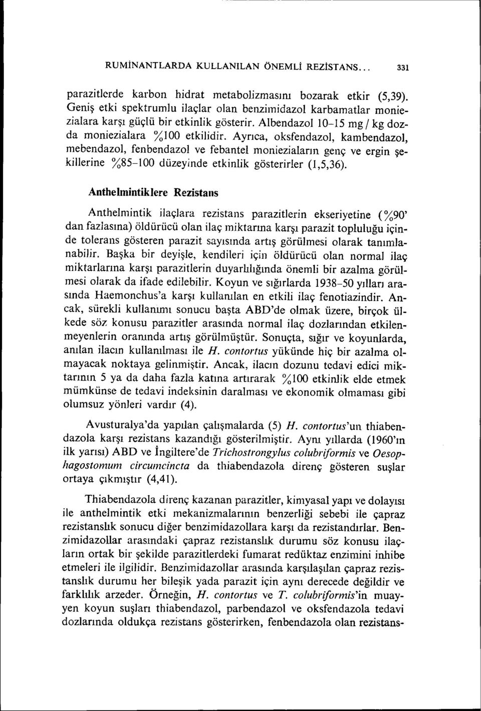 Ayrıca, oksfendazol, kambendazol, mebendazol, fenbendazol ve febantel moniezialarııı genç ve ergin şekillerine %85-100 düzeyinde etkinlik gösterirler (i,5,36).