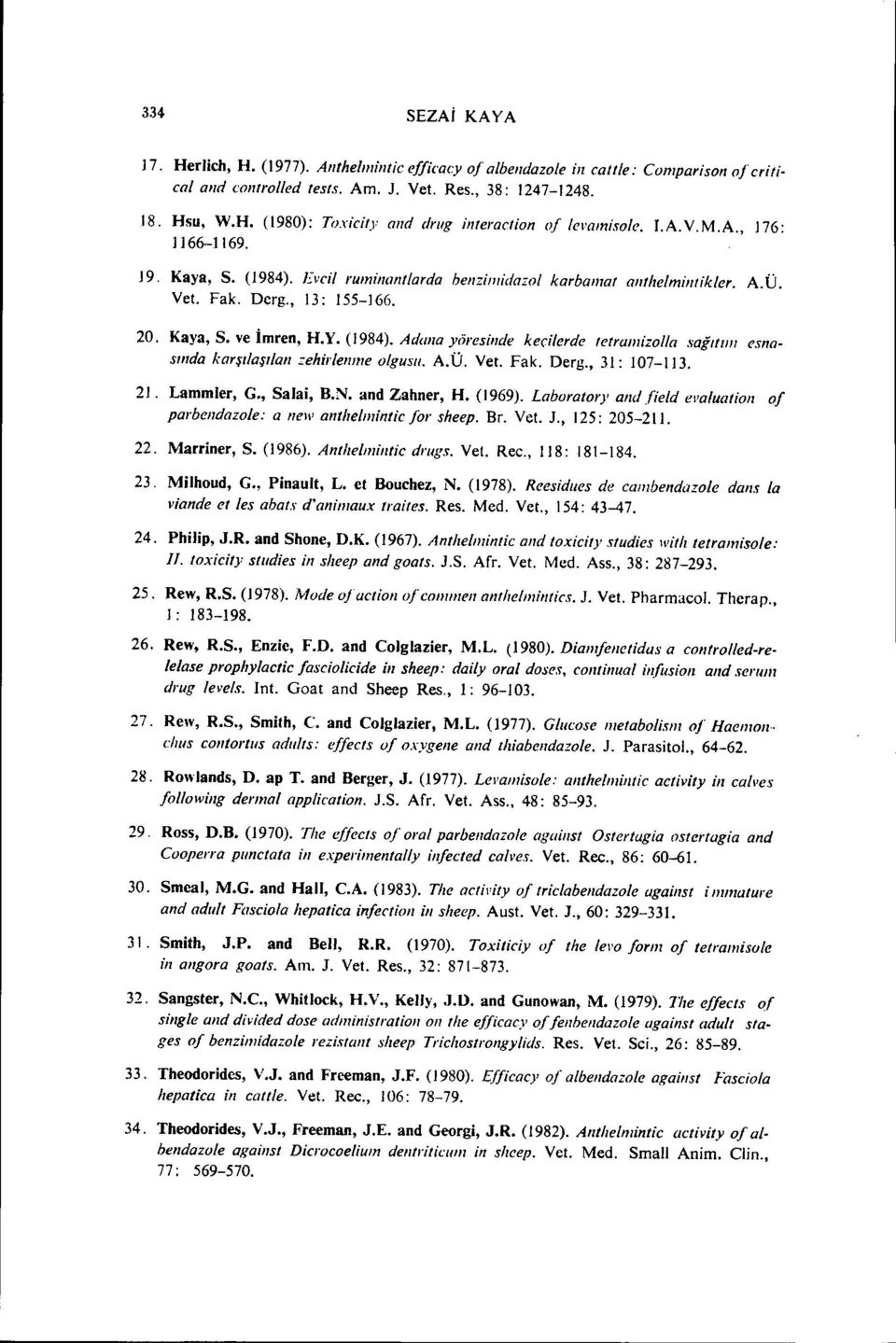 A. Ü. Yet. Fak. Derg., 31: J07-1 J3. 2J. Lammler, G., Salai, B.N. and Zahner, H. (1969). Laborator)' aııd field evalmılioıı o/ parbeııdazole: a ııew amireimintic /01' sheep. Br. Yet. J., 125: 205-21 i.