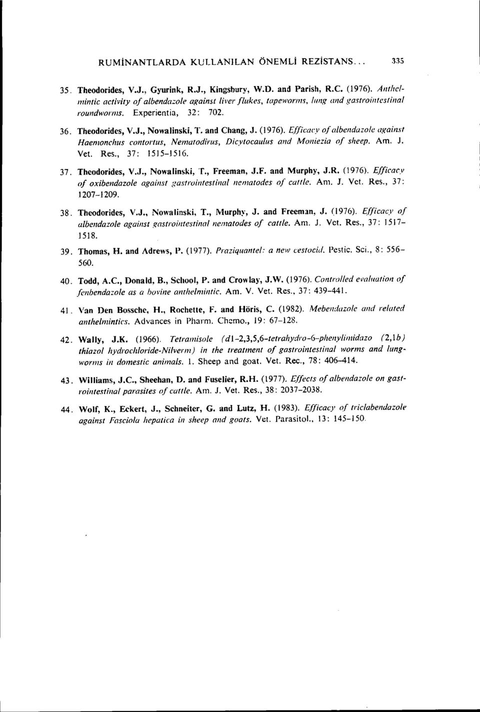 Effieacy of albendazole agailıst Haenıonchııs co11forllls, Nematodirus, Dicytocaıılııs and Moniezia of sheep. Am. J. Vet. Res., 37: 1515-1516. 37. Theodorides, V.,J., Nowalinski, T., Freeman, J.F. and Murphy, J.