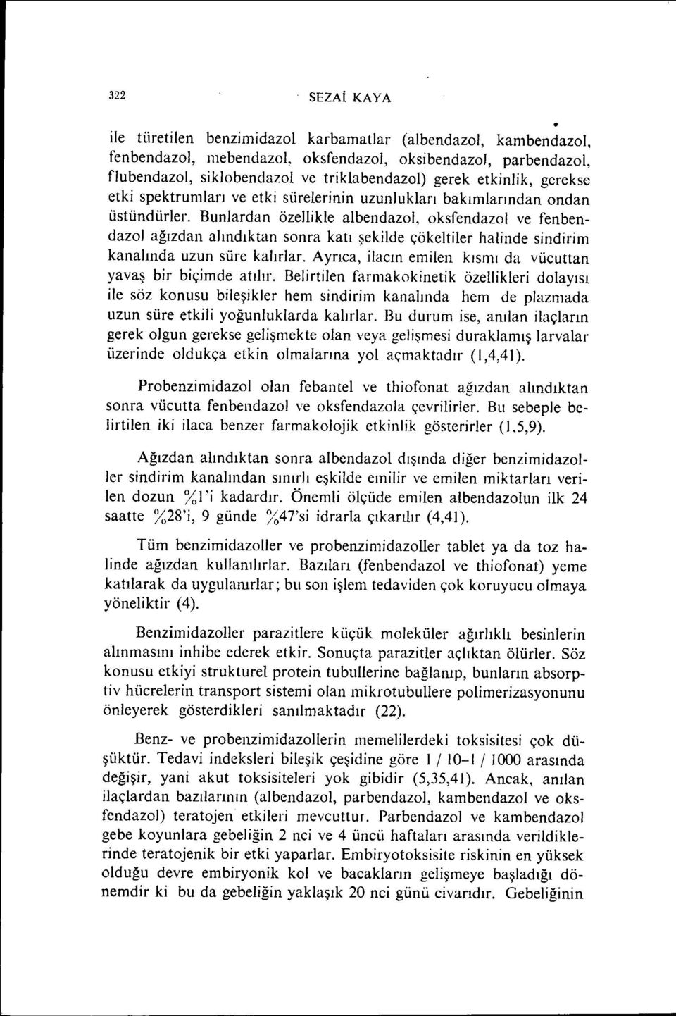 Bunlardan özellikle albendazol, oksfendazol ve fenbendazol ağızdan alındıktan sonra katı şekilde çökehiler halinde sindirim kanalında uzun süre kalırlar.