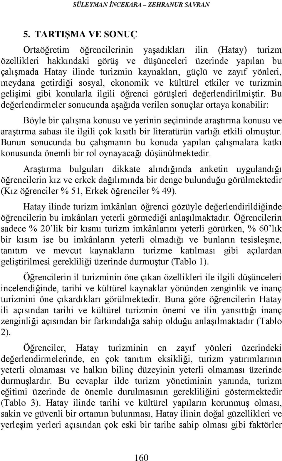 yönleri, meydana getirdiği sosyal, ekonomik ve kültürel etkiler ve turizmin gelişimi gibi konularla ilgili öğrenci görüşleri değerlendirilmiştir.