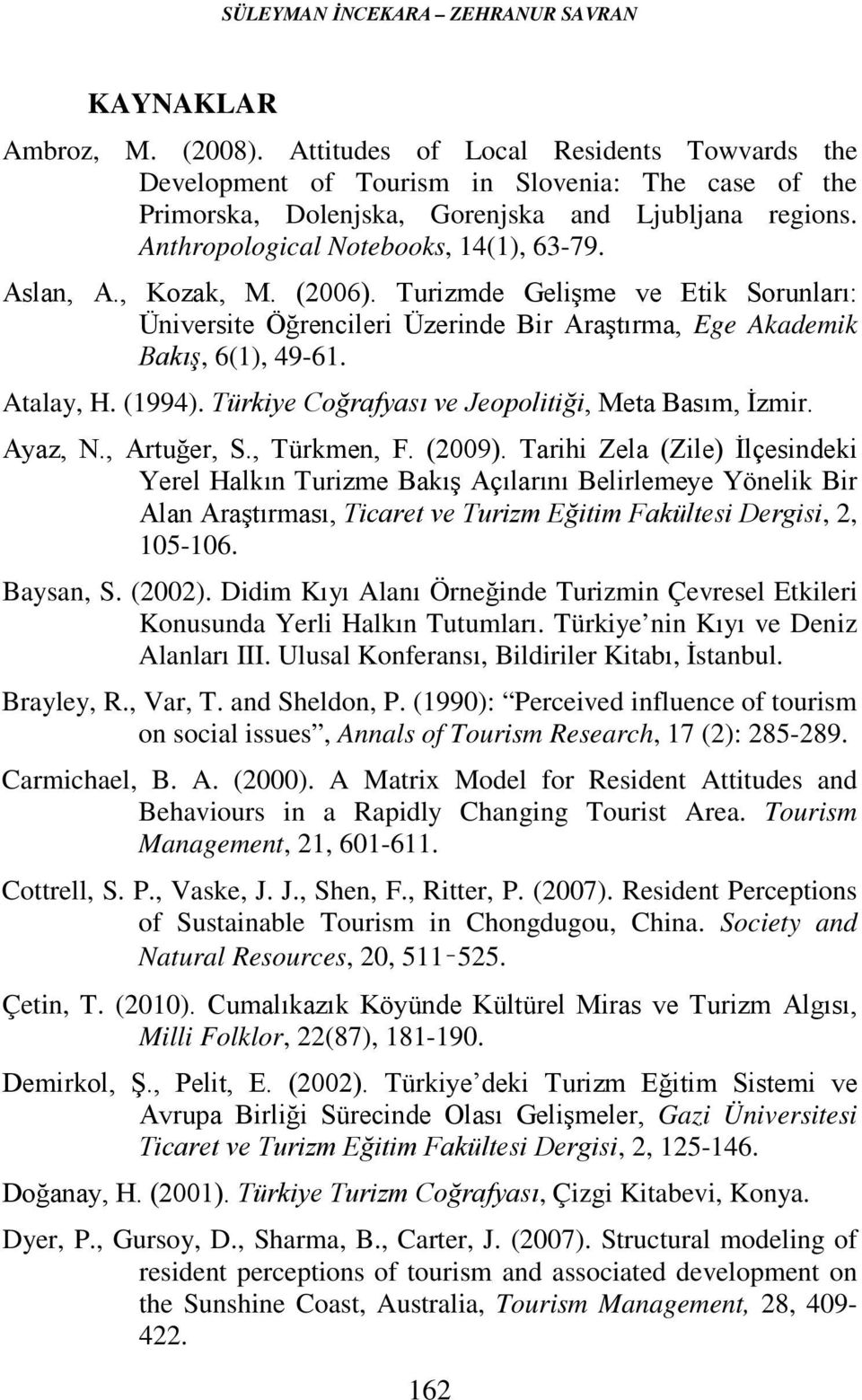 , Kozak, M. (2006). Turizmde Gelişme ve Etik Sorunları: Üniversite Öğrencileri Üzerinde Bir Araştırma, Ege Akademik Bakış, 6(1), 49-61. Atalay, H. (1994).