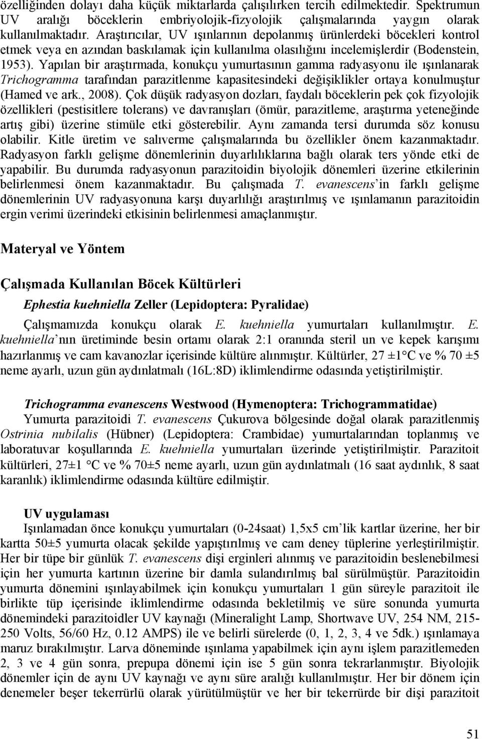 Yapılan bir araştırmada, konukçu yumurtasının gamma radyasyonu ile ışınlanarak Trichogramma tarafından parazitlenme kapasitesindeki değişiklikler ortaya konulmuştur (Hamed ve ark., 2008).