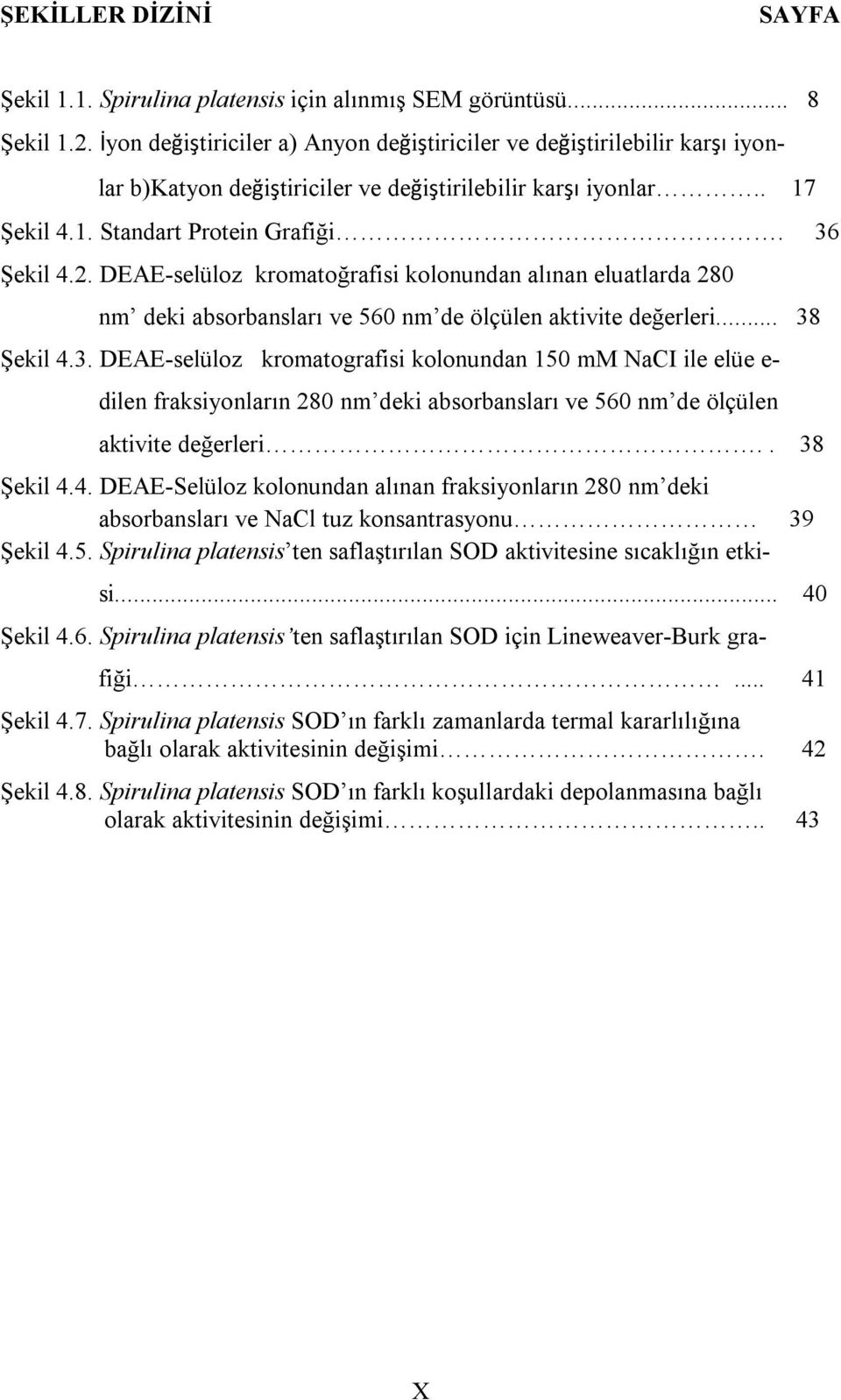 DEAE-selüloz kromatoğrafisi kolonundan alınan eluatlarda 280 nm deki absorbansları ve 560 nm de ölçülen aktivite değerleri... 38