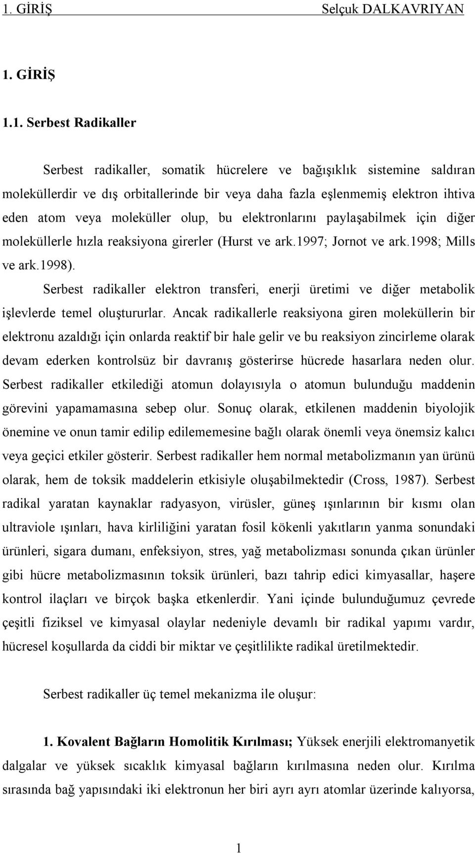 Serbest radikaller elektron transferi, enerji üretimi ve diğer metabolik işlevlerde temel oluştururlar.