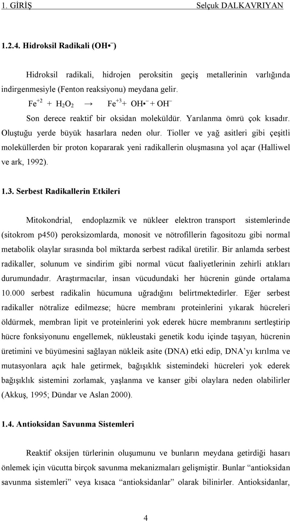 Tioller ve yağ asitleri gibi çeşitli moleküllerden bir proton kopararak yeni radikallerin oluşmasına yol açar (Halliwel ve ark, 1992). 1.3.