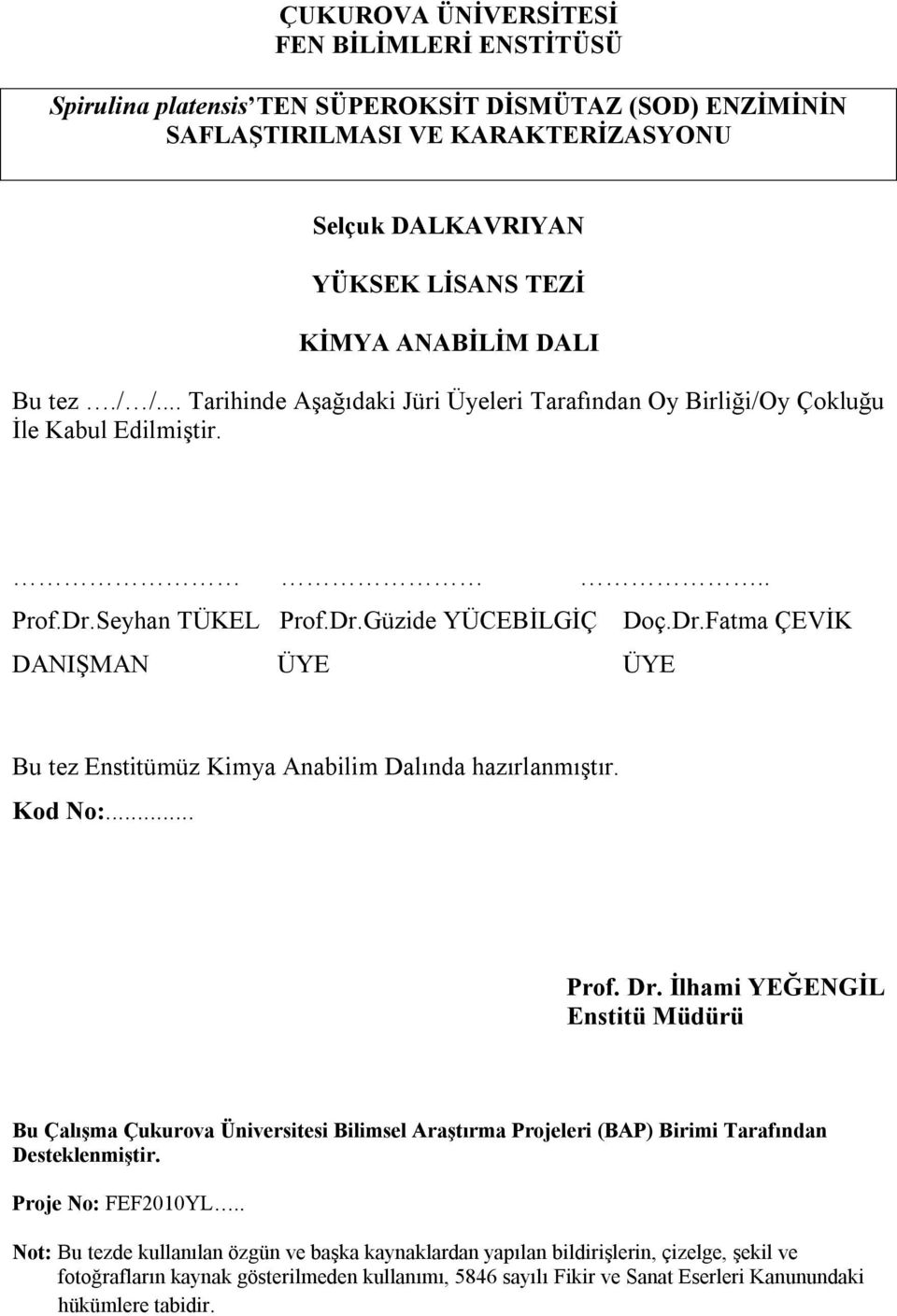 Kod No:... Prof. Dr. İlhami YEĞENGİL Enstitü Müdürü Bu Çalışma Çukurova Üniversitesi Bilimsel Araştırma Projeleri (BAP) Birimi Tarafından Desteklenmiştir. Proje No: FEF2010YL.