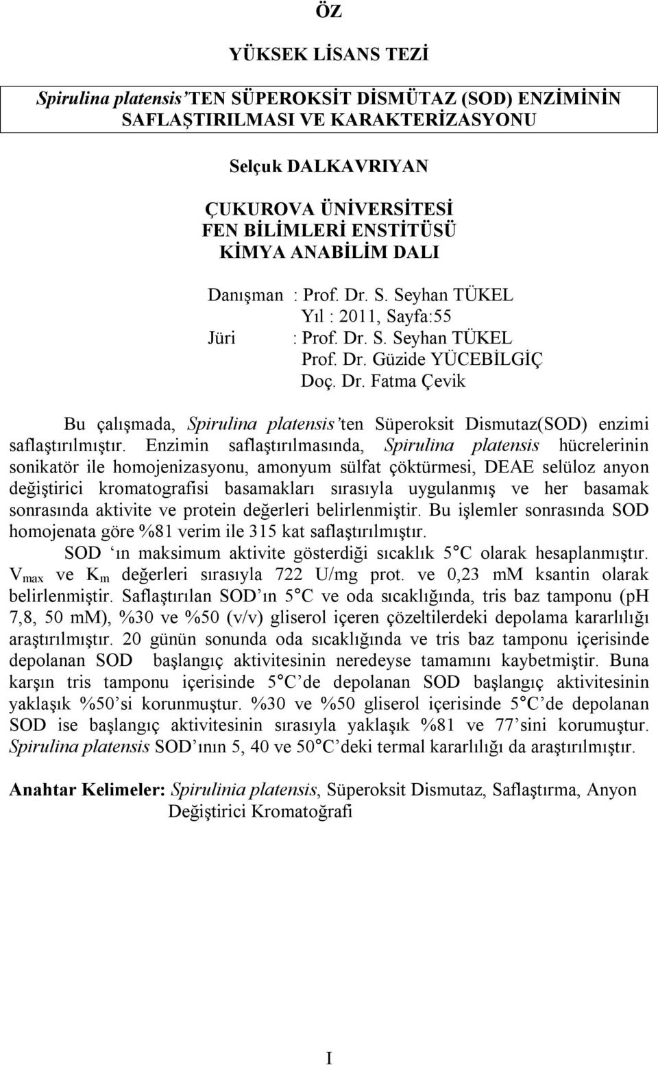 Enzimin saflaştırılmasında, Spirulina platensis hücrelerinin sonikatör ile homojenizasyonu, amonyum sülfat çöktürmesi, DEAE selüloz anyon değiştirici kromatografisi basamakları sırasıyla uygulanmış