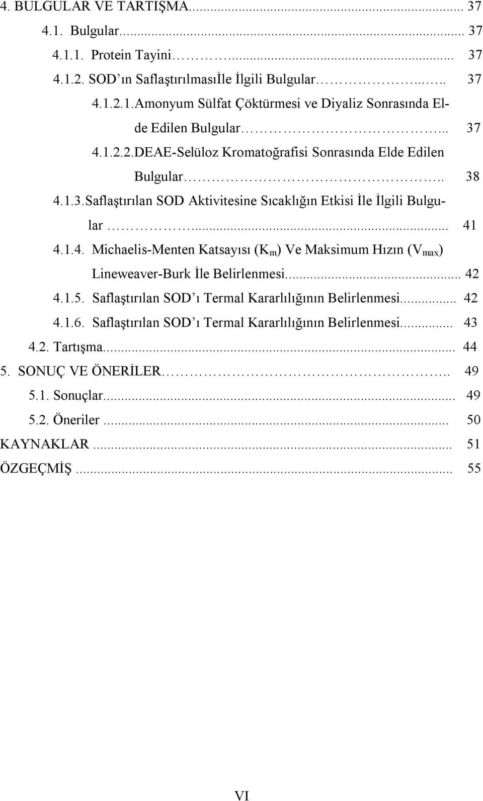 .. 42 4.1.5. Saflaştırılan SOD ı Termal Kararlılığının Belirlenmesi... 42 4.1.6. Saflaştırılan SOD ı Termal Kararlılığının Belirlenmesi... 43 4.2. Tartışma... 44 5. SONUÇ VE ÖNERİLER.