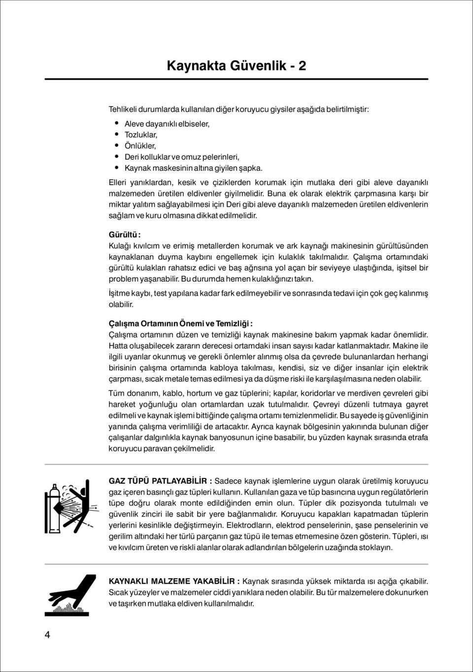 Buna ek olarak elektrik çarpmasýna karþý bir miktar yalýtým saðlayabilmesi için Deri gibi aleve dayanýklý malzemeden üretilen eldivenlerin saðlam ve kuru olmasýna dikkat edilmelidir.