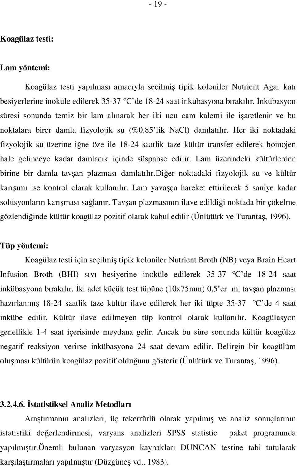 Her iki noktadaki fizyolojik su üzerine iğne öze ile 18-24 saatlik taze kültür transfer edilerek homojen hale gelinceye kadar damlacık içinde süspanse edilir.