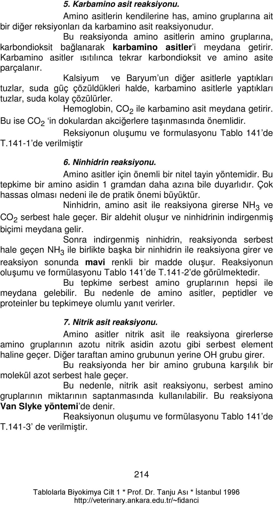 Kalsiyum ve Baryum un diğer asitlerle yaptıkları tuzlar, suda güç çözüldükleri halde, karbamino asitlerle yaptıkları tuzlar, suda kolay çözülürler. Hemoglobin, CO 2 ile karbamino asit meydana getirir.