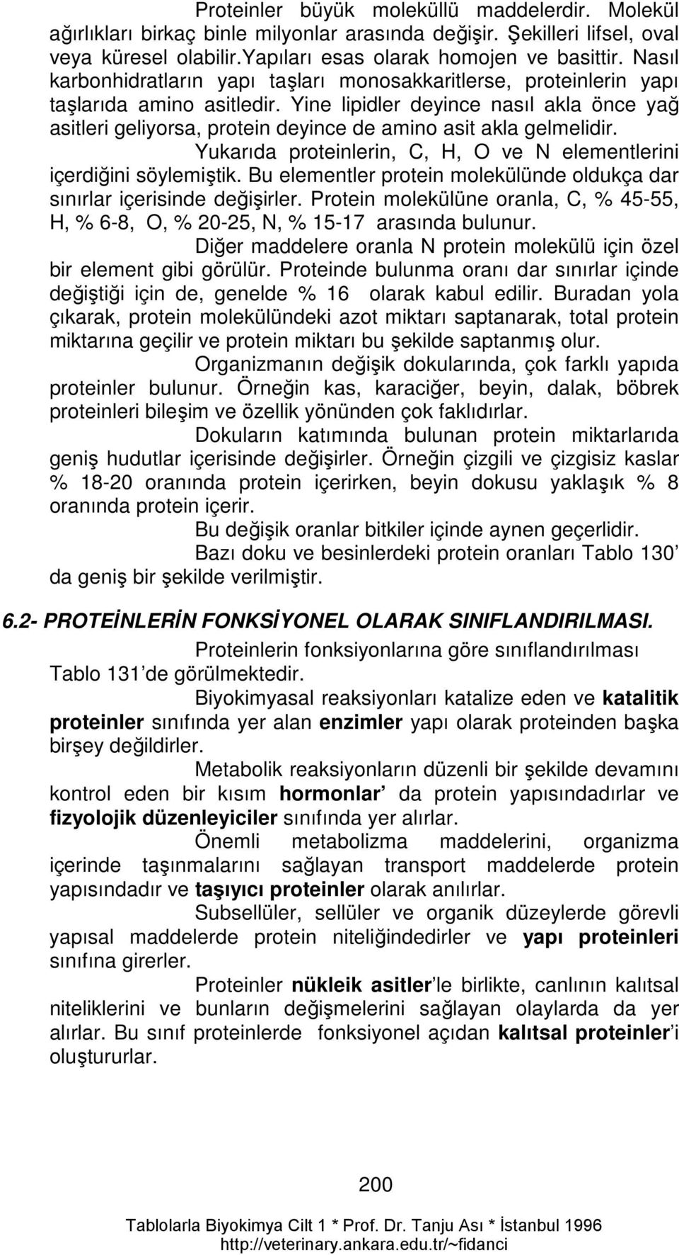 Yine lipidler deyince nasıl akla önce yağ asitleri geliyorsa, protein deyince de amino asit akla gelmelidir. Yukarıda proteinlerin, C, H, O ve N elementlerini içerdiğini söylemiştik.