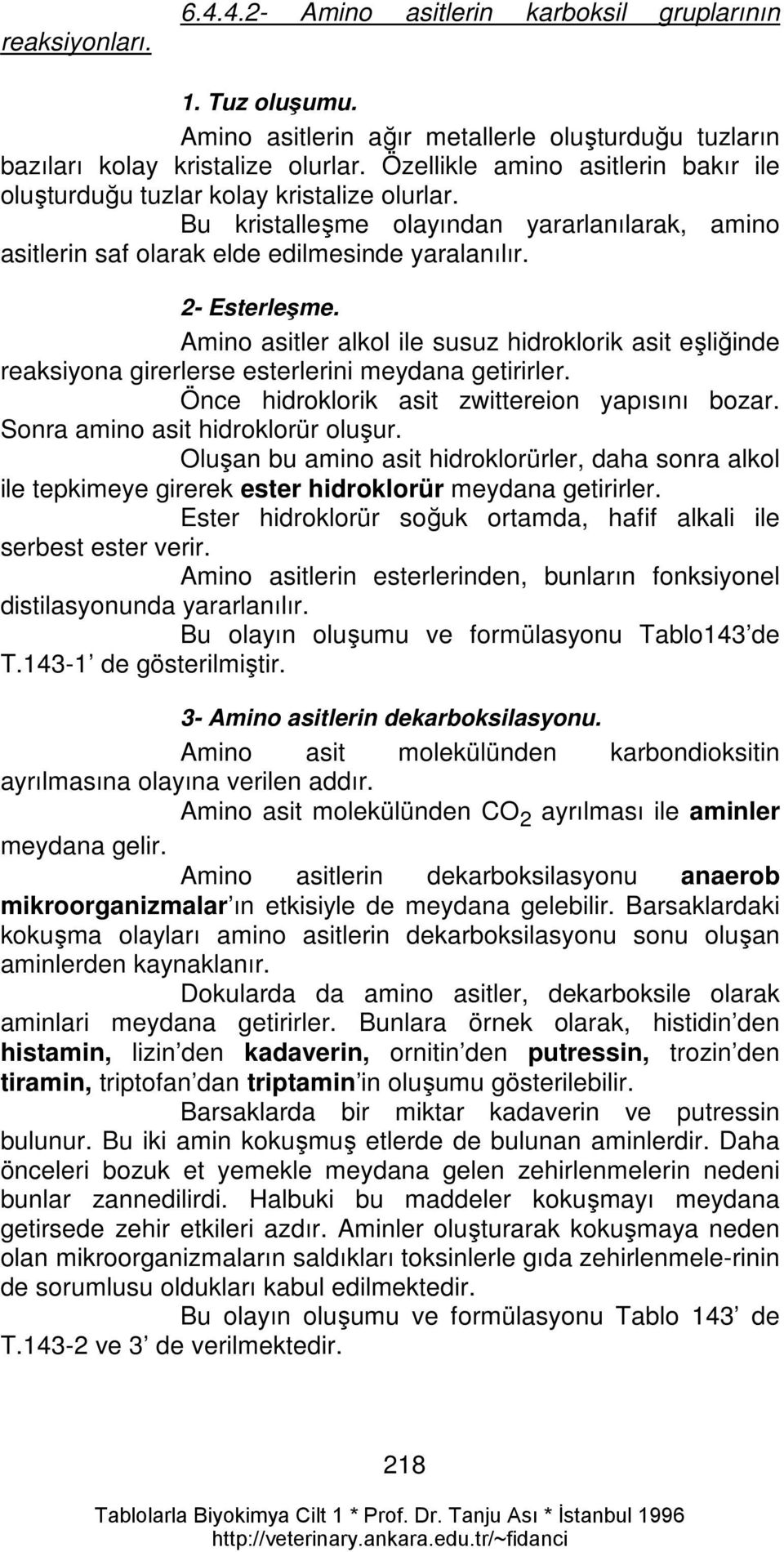 Amino asitler alkol ile susuz hidroklorik asit eşliğinde reaksiyona girerlerse esterlerini meydana getirirler. Önce hidroklorik asit zwittereion yapısını bozar. Sonra amino asit hidroklorür oluşur.