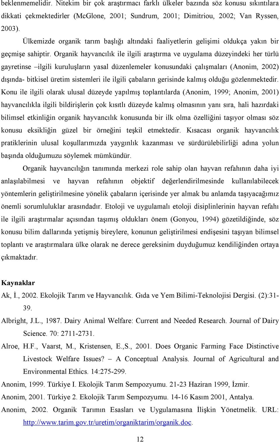 Organik hayvancılık ile ilgili araştırma ve uygulama düzeyindeki her türlü gayretinse ilgili kuruluşların yasal düzenlemeler konusundaki çalışmaları (Anonim, 2002) dışında- bitkisel üretim sistemleri
