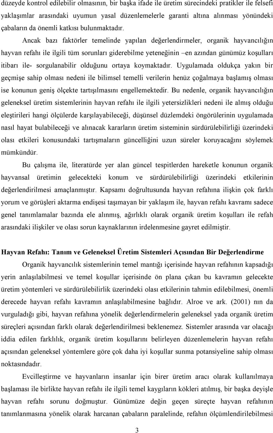 Ancak bazı faktörler temelinde yapılan değerlendirmeler, organik hayvancılığın hayvan refahı ile ilgili tüm sorunları giderebilme yeteneğinin en azından günümüz koşulları itibarı ile- sorgulanabilir