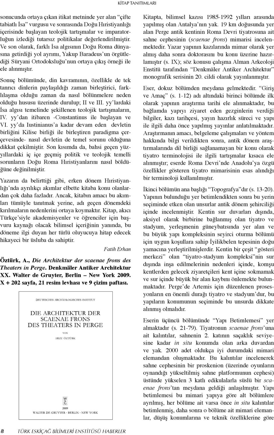 Ve son olarak, farklı İsa algısının Doğu Roma dünyasına getirdiği yol ayrımı, Yakup Baradeus un örgütlediği Süryani Ortodoksluğu nun ortaya çıkış örneği ile ele alınmıştır.