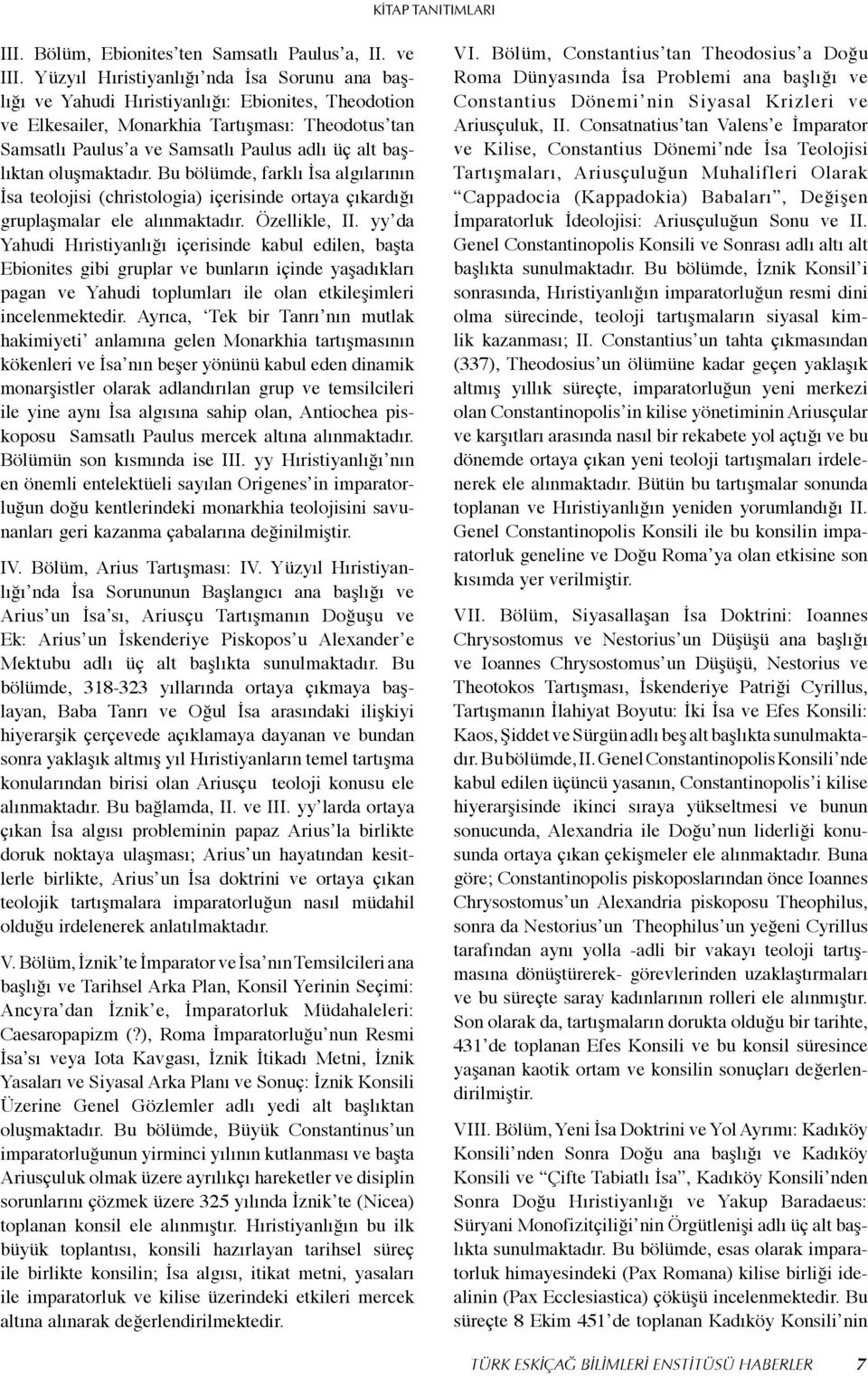 başlıktan oluşmaktadır. Bu bölümde, farklı İsa algılarının İsa teolojisi (christologia) içerisinde ortaya çıkardığı gruplaşmalar ele alınmaktadır. Özellikle, II.