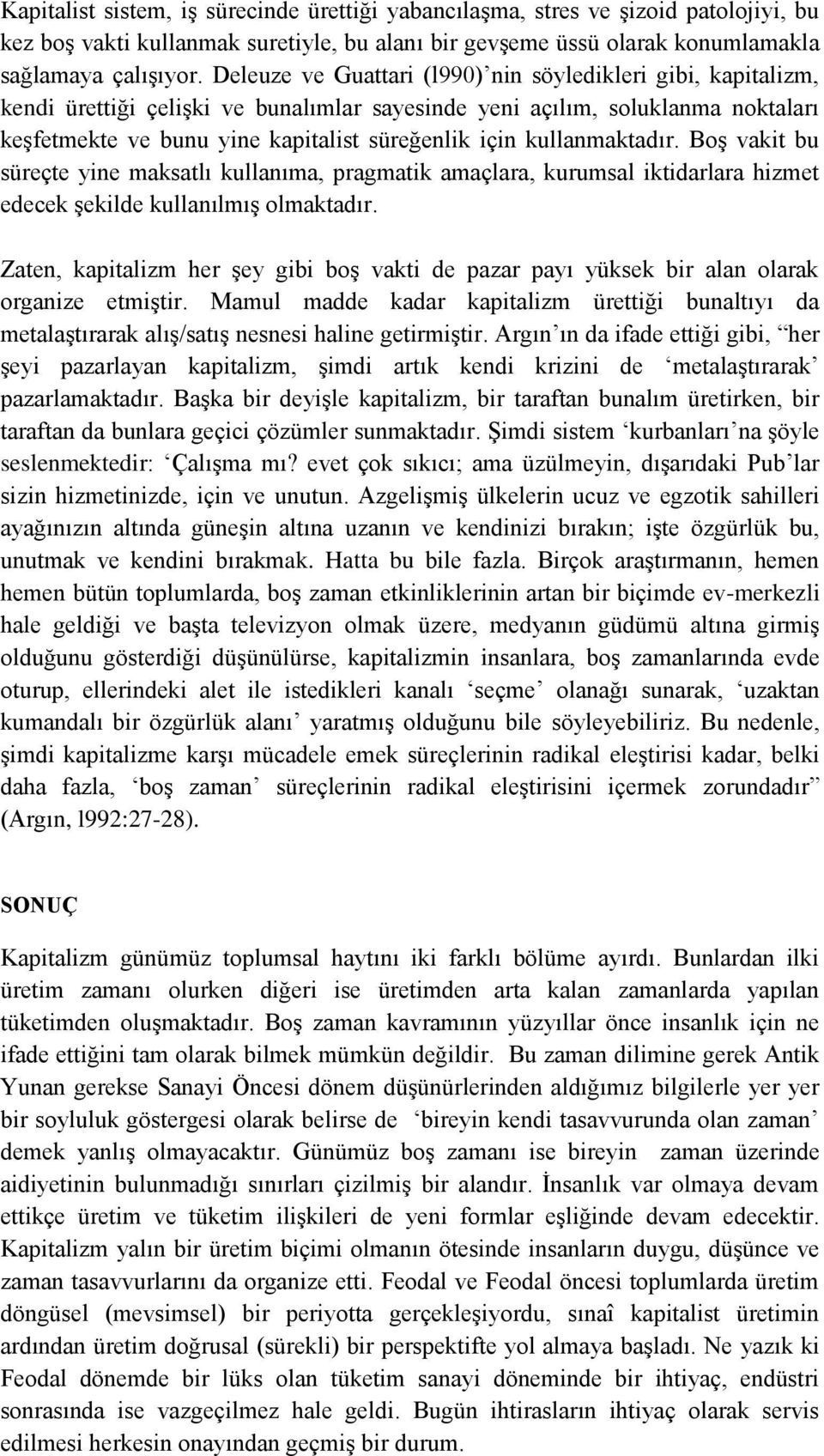 kullanmaktadır. Boş vakit bu süreçte yine maksatlı kullanıma, pragmatik amaçlara, kurumsal iktidarlara hizmet edecek şekilde kullanılmış olmaktadır.