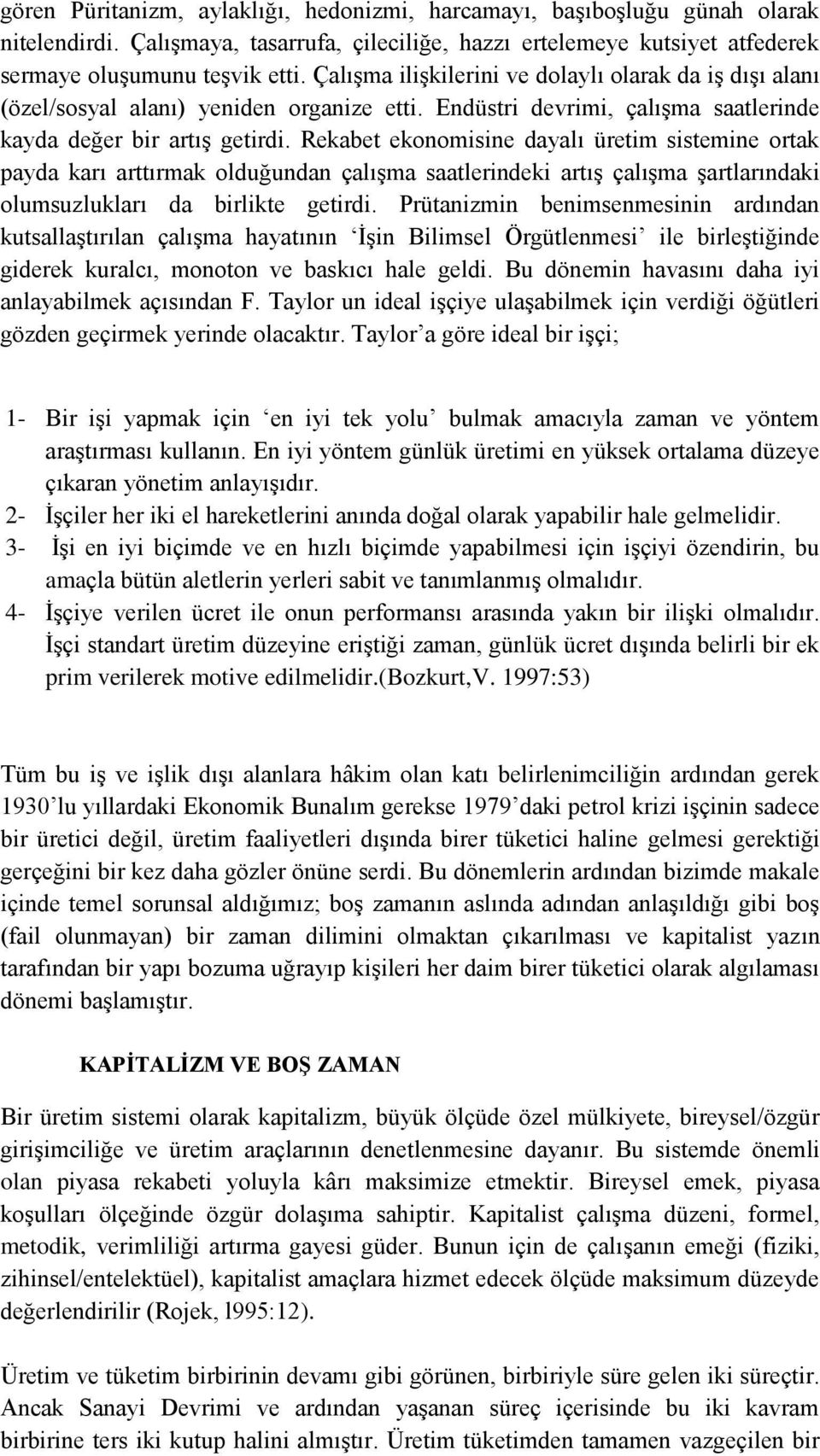 Rekabet ekonomisine dayalı üretim sistemine ortak payda karı arttırmak olduğundan çalışma saatlerindeki artış çalışma şartlarındaki olumsuzlukları da birlikte getirdi.