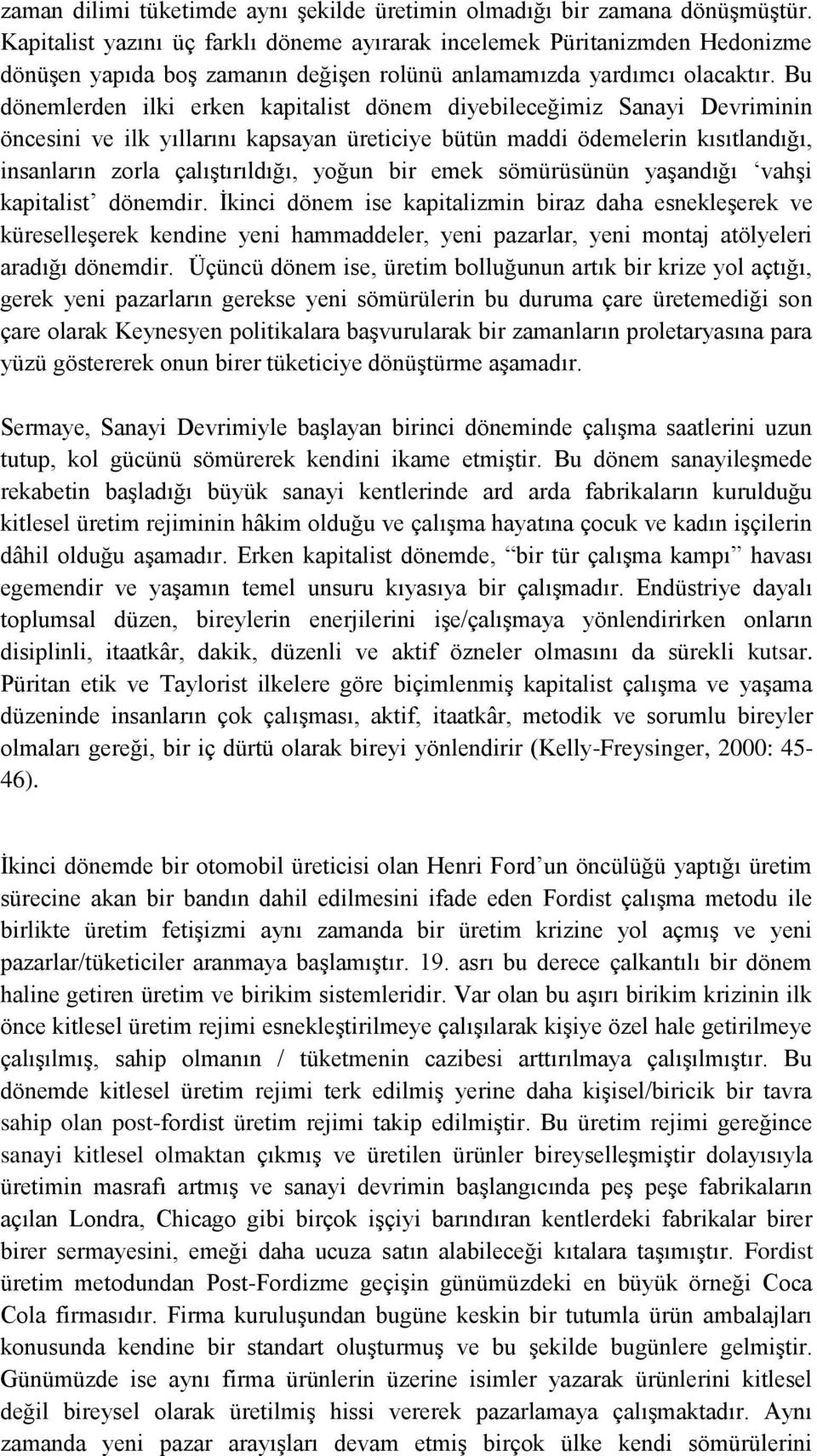 Bu dönemlerden ilki erken kapitalist dönem diyebileceğimiz Sanayi Devriminin öncesini ve ilk yıllarını kapsayan üreticiye bütün maddi ödemelerin kısıtlandığı, insanların zorla çalıştırıldığı, yoğun