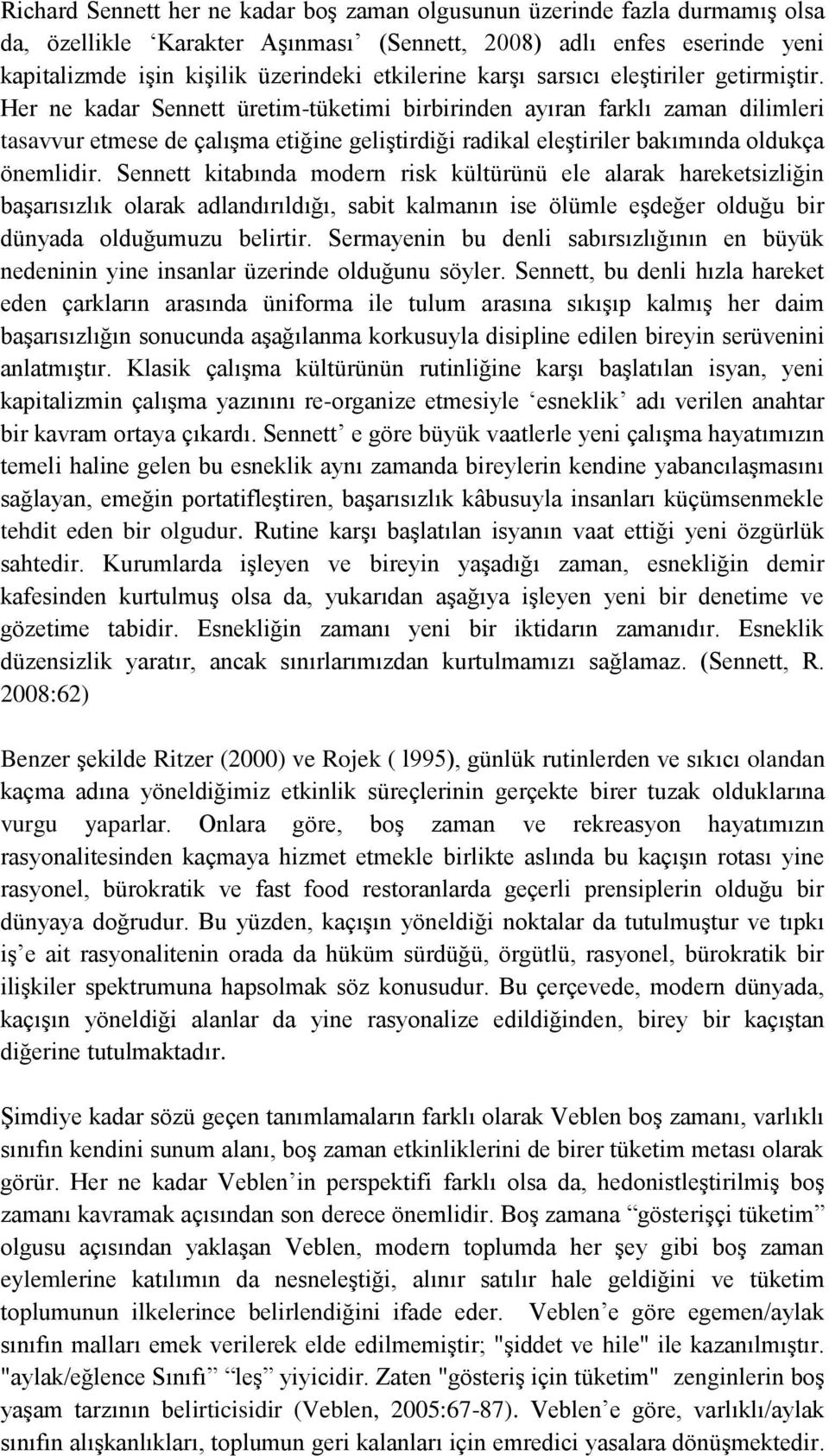 Her ne kadar Sennett üretim-tüketimi birbirinden ayıran farklı zaman dilimleri tasavvur etmese de çalışma etiğine geliştirdiği radikal eleştiriler bakımında oldukça önemlidir.