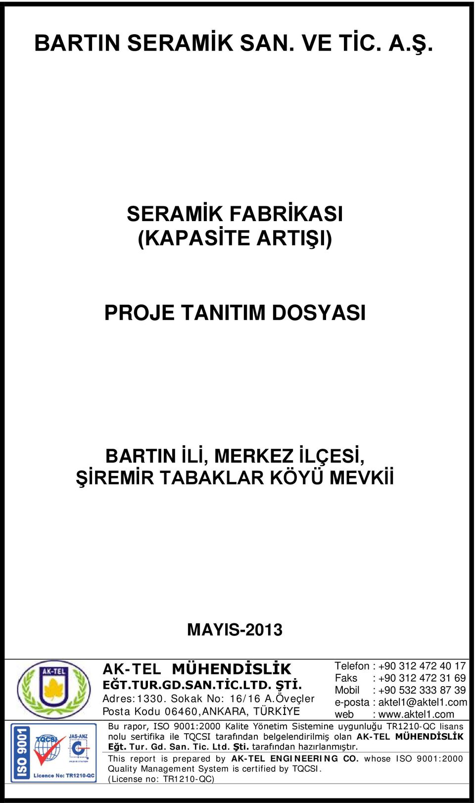 aktel1.com Bu rapor, ISO 9001:2000 Kalite Yönetim Sistemine uygunluğu TR1210-QC lisans nolu sertifika ile TQCSI tarafından belgelendirilmiş olan AK-TEL MÜHENDİSLİK Eğt. Tur. Gd.