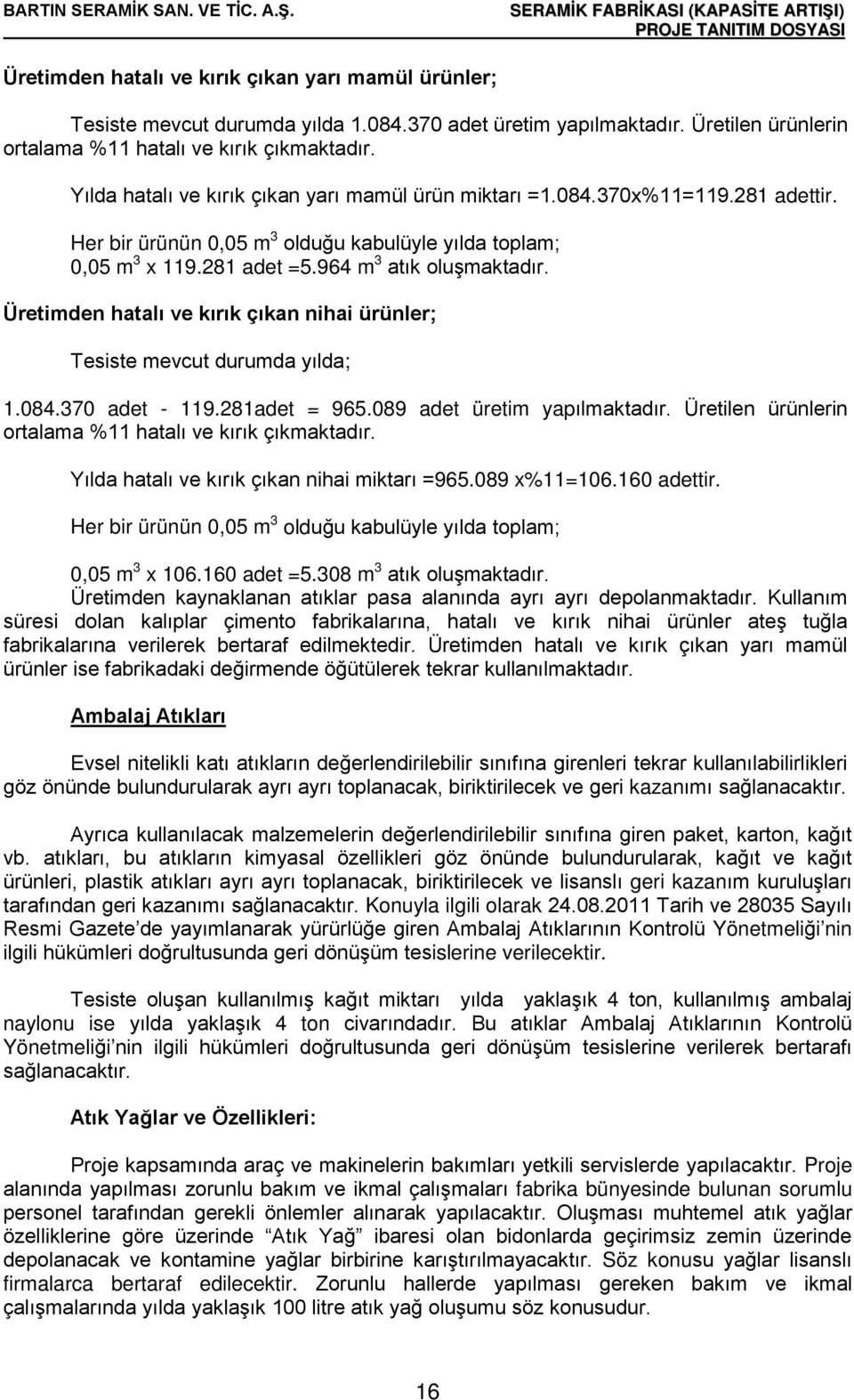 Üretimden hatalı ve kırık çıkan nihai ürünler; Tesiste mevcut durumda yılda; 1.084.370 adet - 119.281adet = 965.089 adet üretim yapılmaktadır.