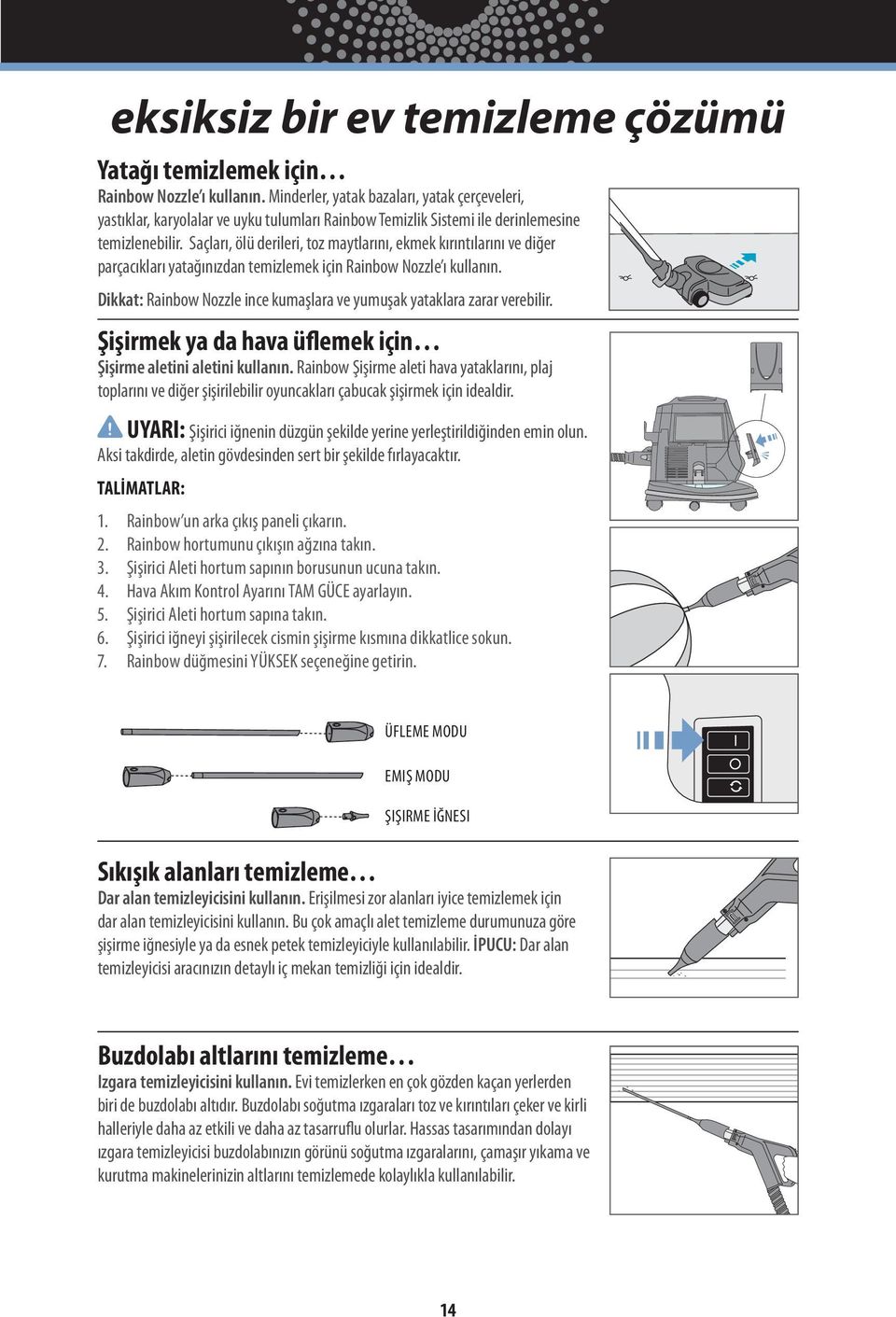 Saçları, ölü derileri, toz maytlarını, ekmek kırıntılarını ve diğer parçacıkları yatağınızdan temizlemek için Rainbow Nozzle ı kullanın.