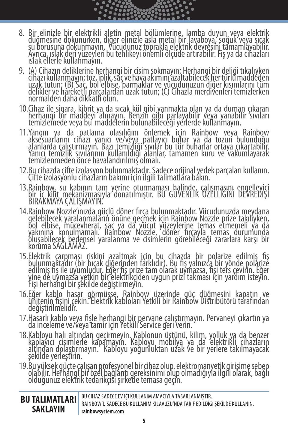 (A) Cihazın deliklerine herhangi bir cisim sokmayın; Herhangi bir deliği tıkalıyken cihazı kullanmayın; toz, iplik, saç ve hava akımını azaltabilecek her türlü maddeden uzak tutun; (B) Saç, bol