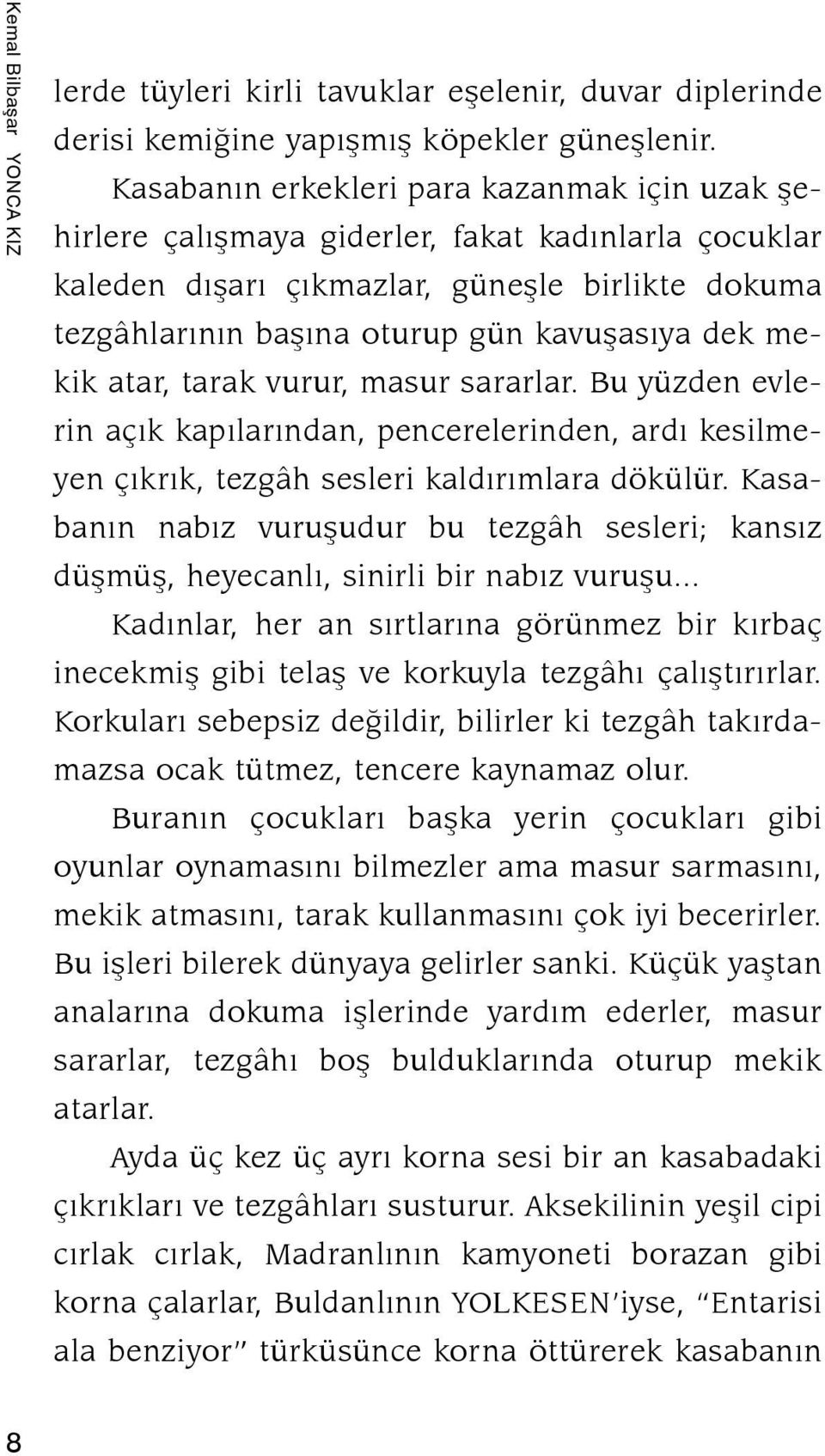 me kik atar, tarak vurur, masur sararlar. Bu yüzden evlerin açık kapılarından, pencerelerinden, ardı kesilmeyen çıkrık, tezgâh sesleri kal dırımlara dökülür.