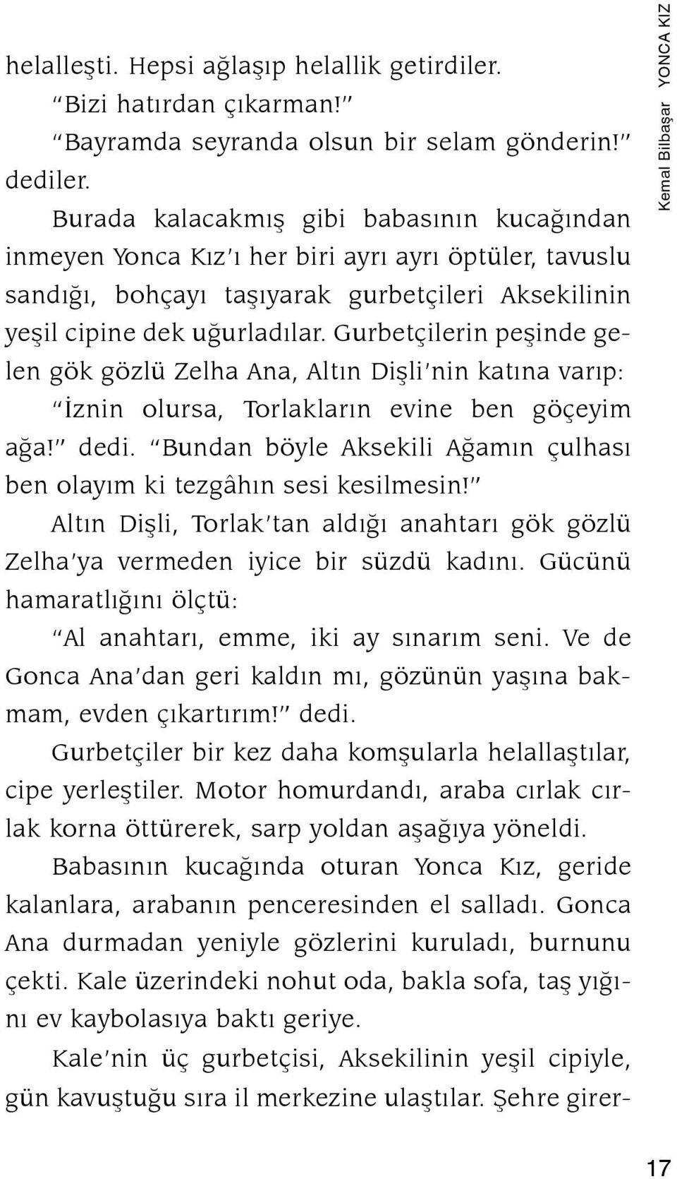 Gurbetçilerin peşinde gelen gök gözlü Zelha Ana, Al tın Dişli nin katına varıp: İznin olursa, Torlakların evine ben göçeyim ağa! dedi.