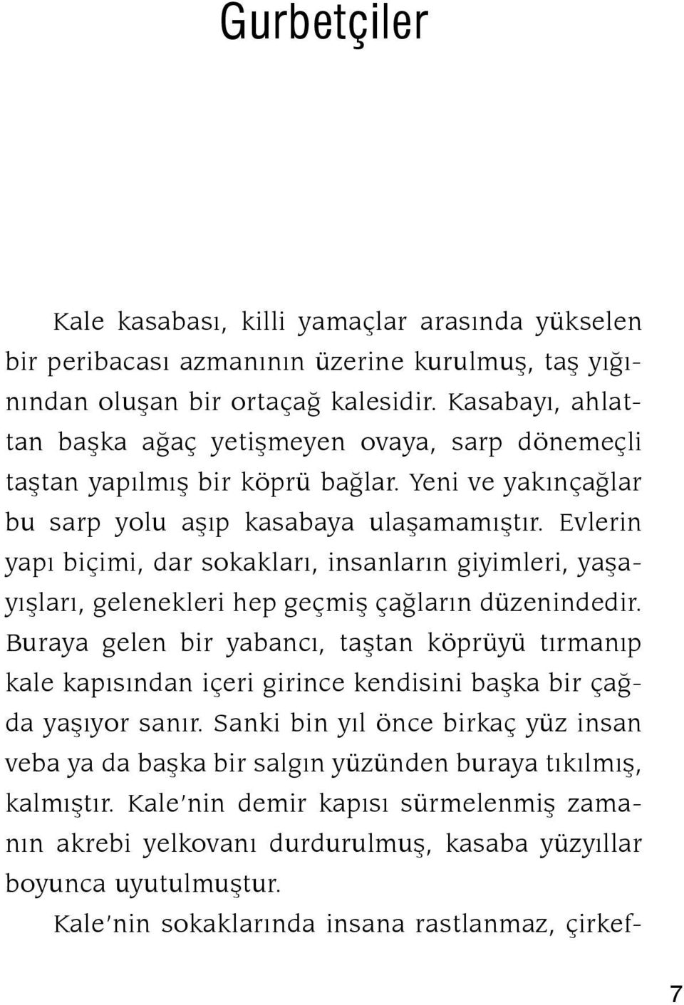 Evlerin yapı biçimi, dar sokakları, in san ların giyimleri, yaşayışları, gelenekleri hep geç miş çağların düzenindedir.