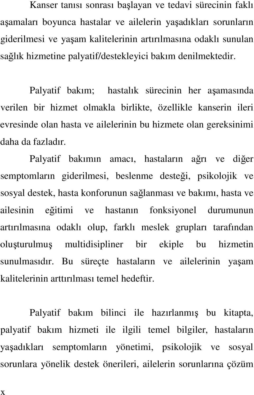 Palyatif bakım; hastalık sürecinin her aamasında verilen bir hizmet olmakla birlikte, özellikle kanserin ileri evresinde olan hasta ve ailelerinin bu hizmete olan gereksinimi daha da fazladır.