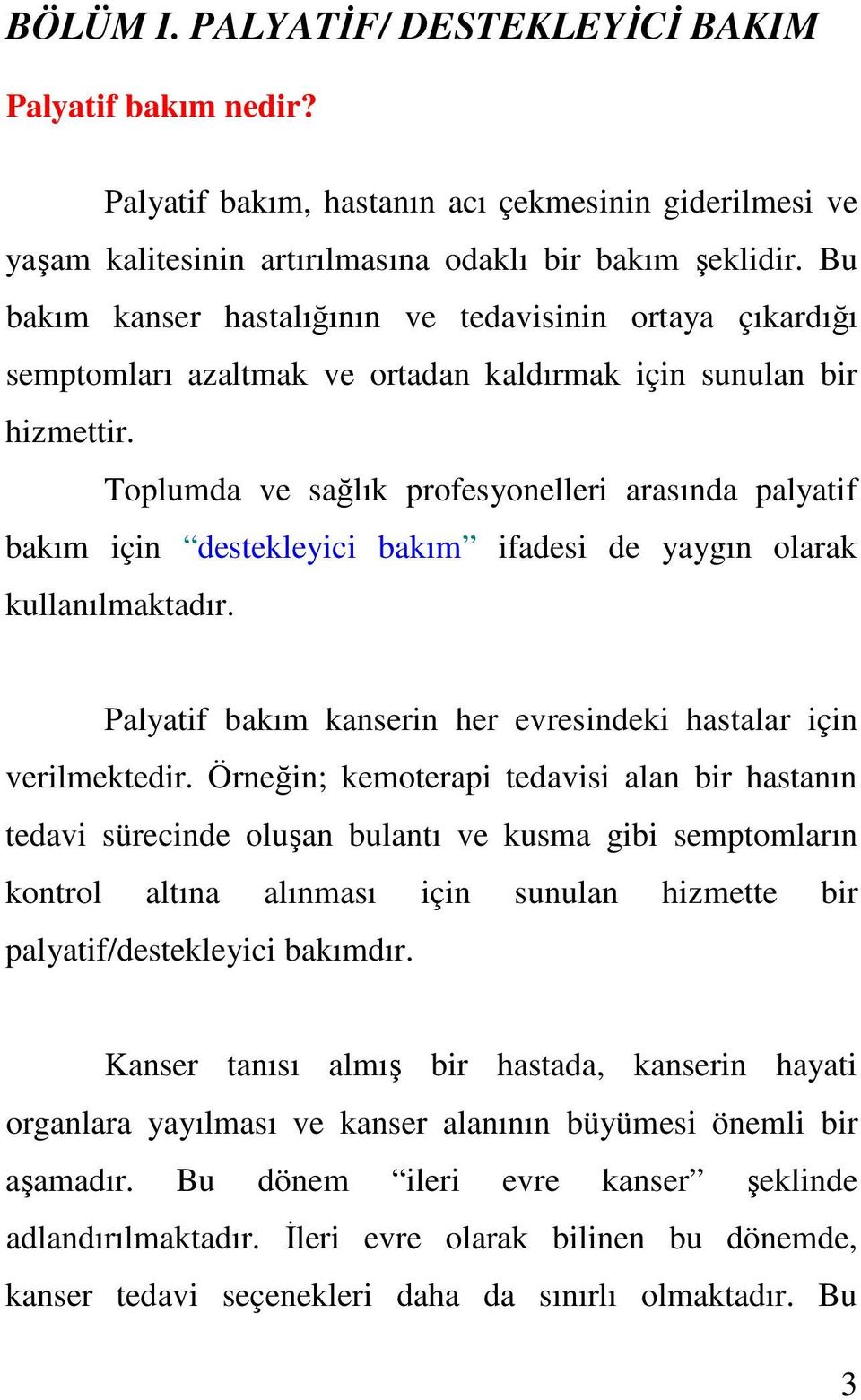 Toplumda ve salık profesyonelleri arasında palyatif bakım için destekleyici bakım ifadesi de yaygın olarak kullanılmaktadır. Palyatif bakım kanserin her evresindeki hastalar için verilmektedir.