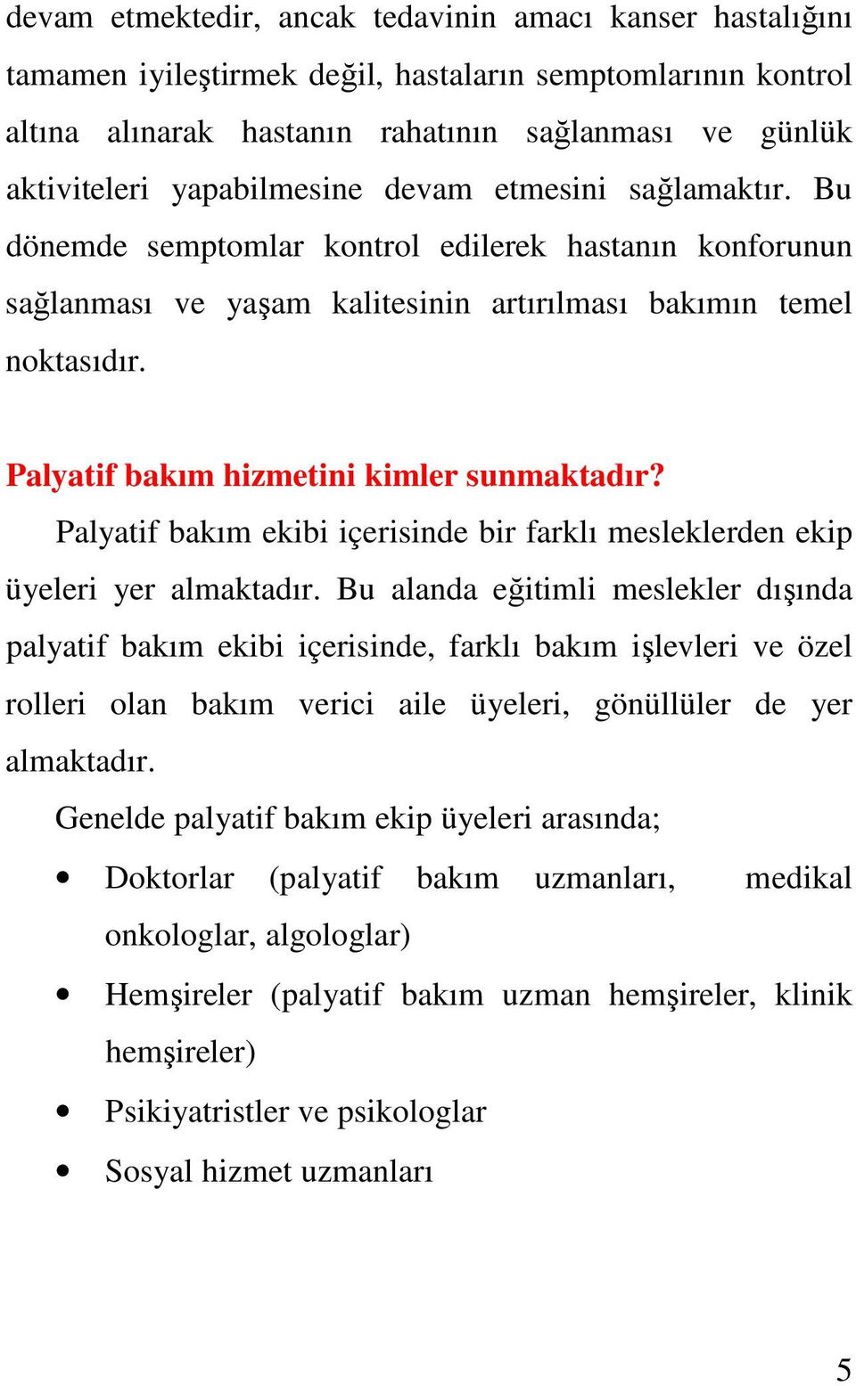 Palyatif bakım ekibi içerisinde bir farklı mesleklerden ekip üyeleri yer almaktadır.