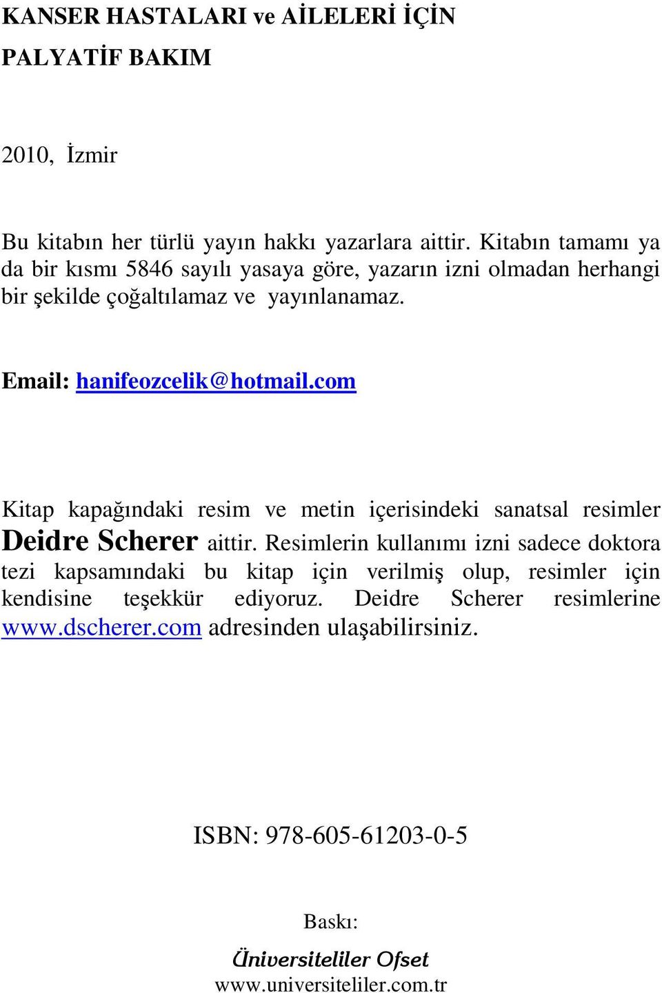 Email: hanifeozcelik@hotmail.com Kitap kapaındaki resim ve metin içerisindeki sanatsal resimler Deidre Scherer aittir.