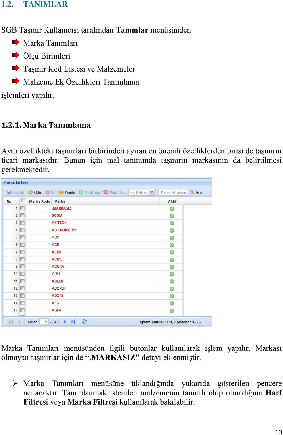 Bunun için mal tanımında taģınırın markasının da belirtilmesi gerekmektedir. Marka Tanımları menüsünden ilgili butonlar kullanılarak iģlem yapılır. Markası olmayan taģınırlar için de.