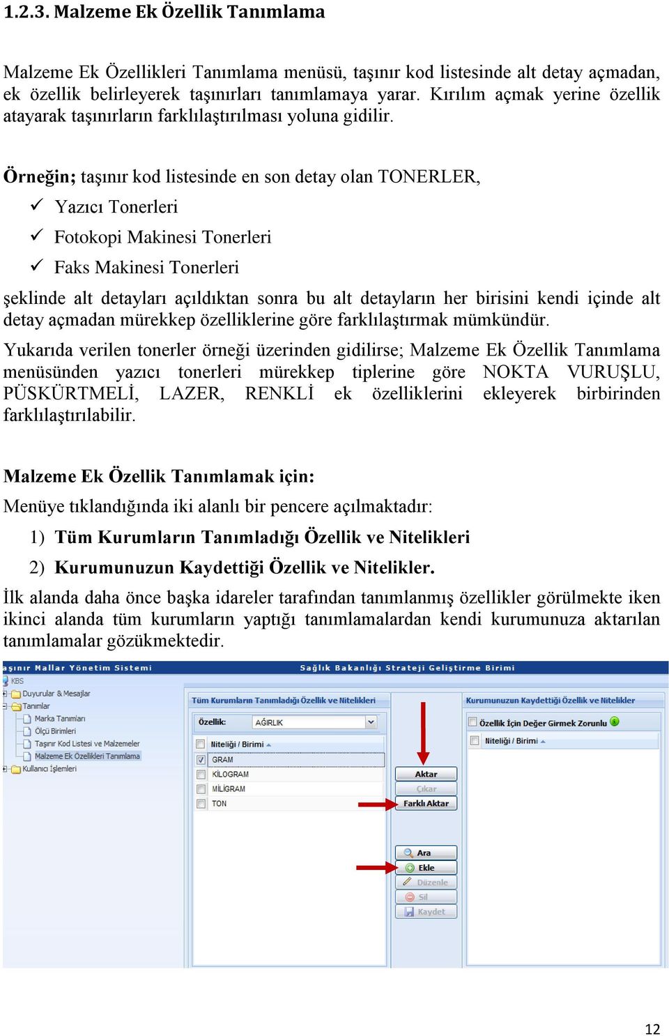 Örneğin; taģınır kod listesinde en son detay olan TONERLER, Yazıcı Tonerleri Fotokopi Makinesi Tonerleri Faks Makinesi Tonerleri Ģeklinde alt detayları açıldıktan sonra bu alt detayların her birisini