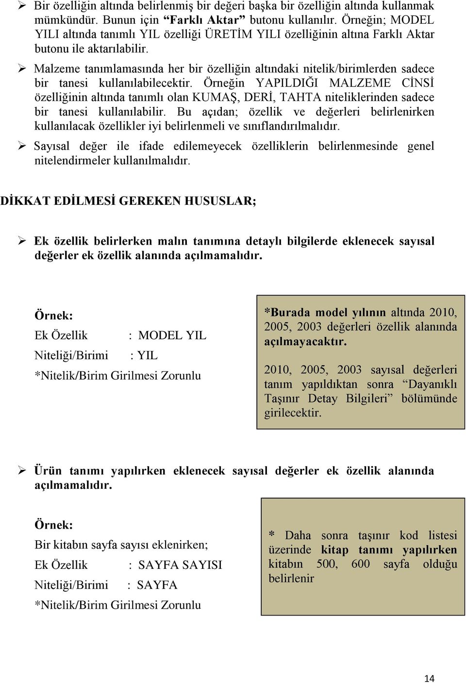 Malzeme tanımlamasında her bir özelliğin altındaki nitelik/birimlerden sadece bir tanesi kullanılabilecektir.