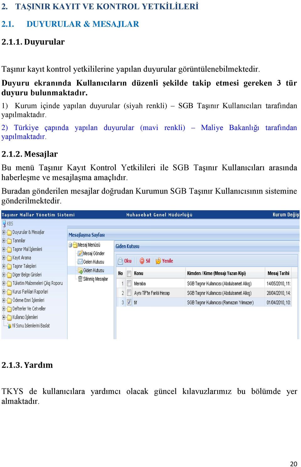 2) Türkiye çapında yapılan duyurular (mavi renkli) Maliye Bakanlığı tarafından yapılmaktadır. 2.1.2. Mesajlar Bu menü TaĢınır Kayıt Kontrol Yetkilileri ile SGB TaĢınır Kullanıcıları arasında haberleģme ve mesajlaģma amaçlıdır.