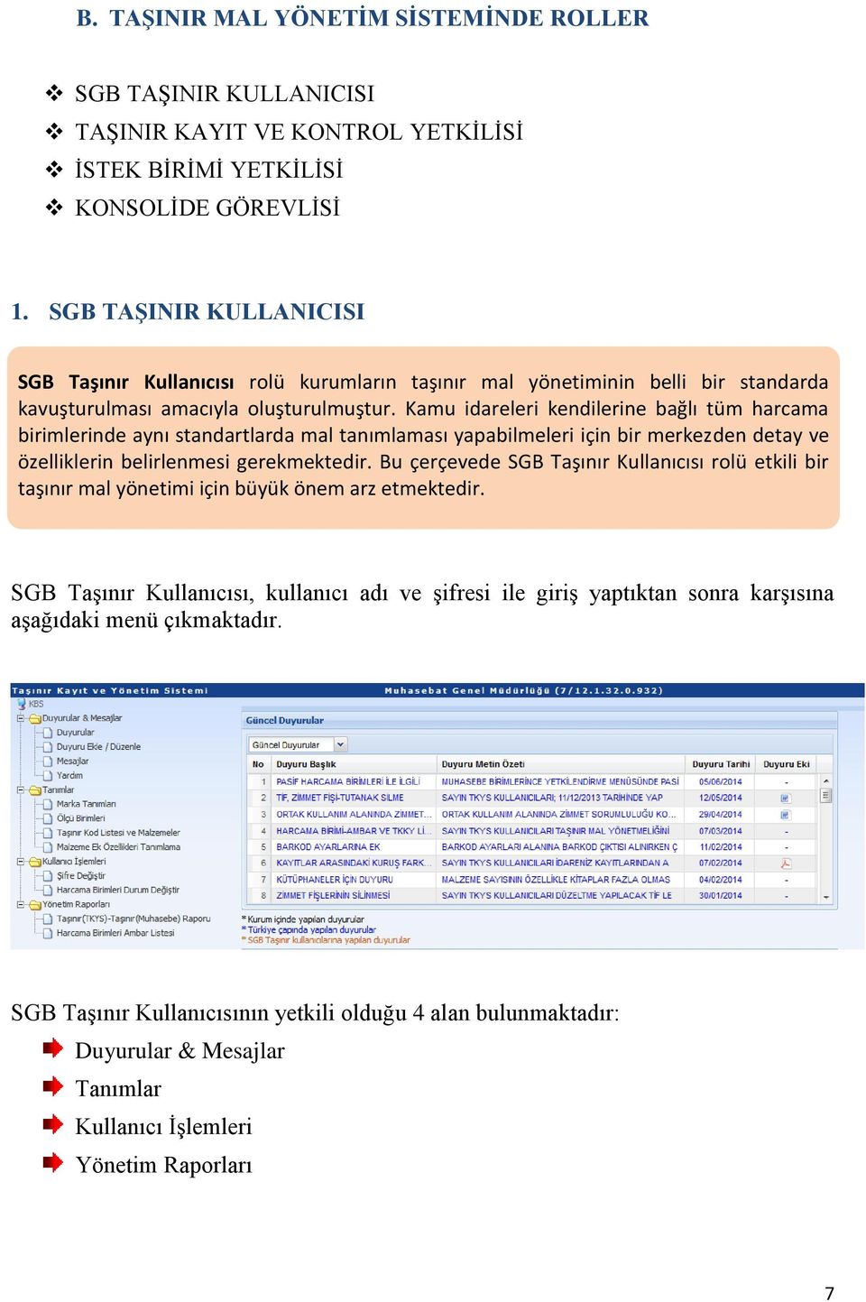 Kamu idareleri kendilerine bağlı tüm harcama birimlerinde aynı standartlarda mal tanımlaması yapabilmeleri için bir merkezden detay ve özelliklerin belirlenmesi gerekmektedir.