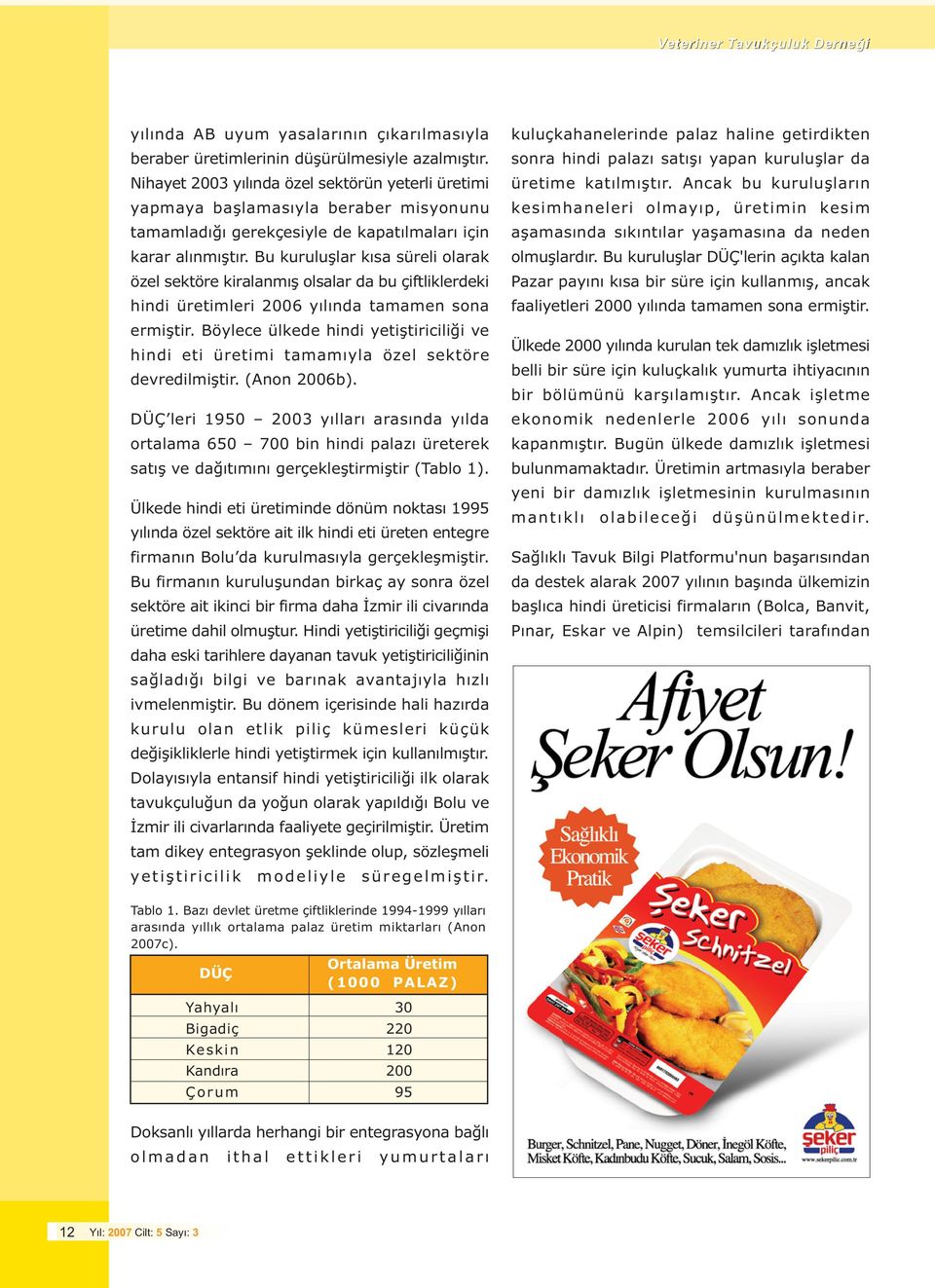 Bu kuruluþlar kýsa süreli olarak özel sektöre kiralanmýþ olsalar da bu çiftliklerdeki hindi üretimleri 2006 yýlýnda tamamen sona ermiþtir.