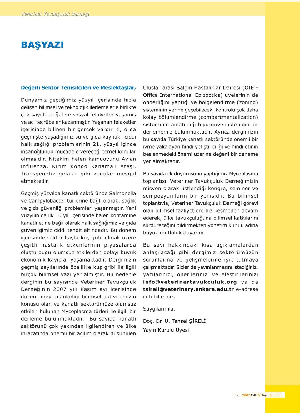 yüzyýl içinde insanoðlunun mücadele vereceði temel konular olmasýdýr. Nitekim halen kamuoyunu Avian influenza, Kýrým Kongo Kanamalý Ateþi, Transgenetik gýdalar gibi konular meþgul etmektedir.