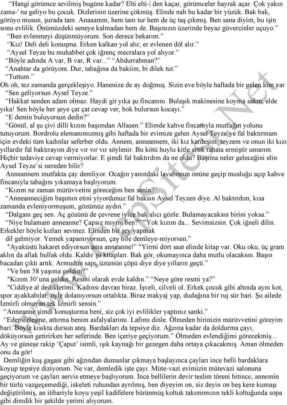 Ben evlenmeyi düşünmüyorum. Son derece bekarım. Kız! Deli deli konuşma. Erken kalkan yol alır, er evlenen döl alır. Aysel Teyze bu muhabbet çok iğrenç mecralara yol alıyor.