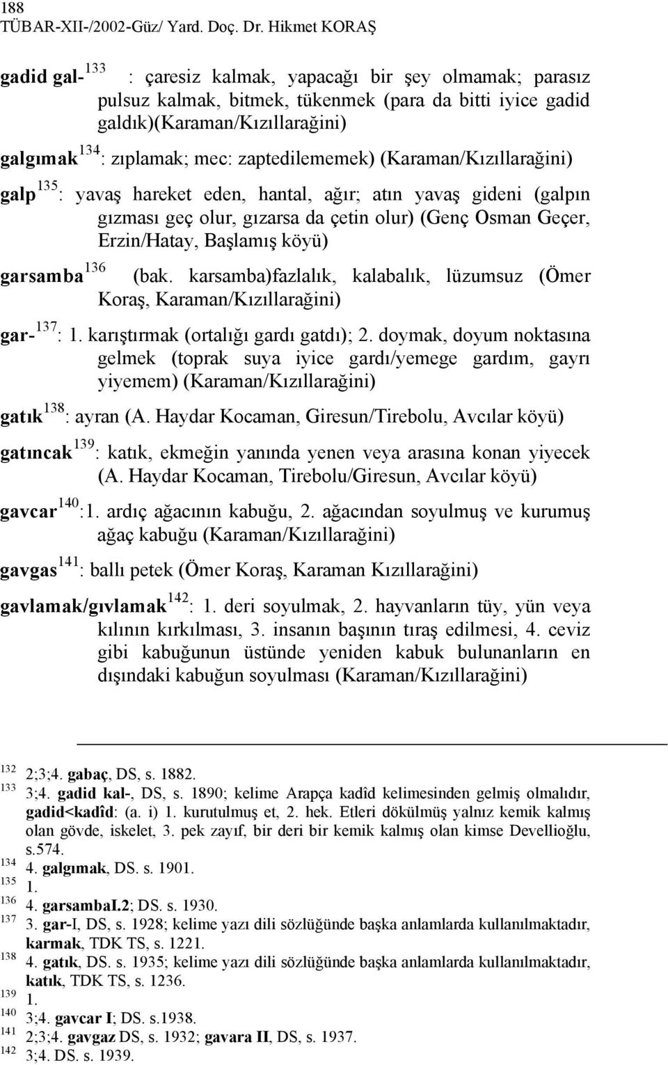 135 : yavaş hareket eden, hantal, ağır; atın yavaş gideni (galpın gızması geç olur, gızarsa da çetin olur) (Genç Osman Geçer, Erzin/Hatay, Başlamış köyü) garsamba 136 (bak.