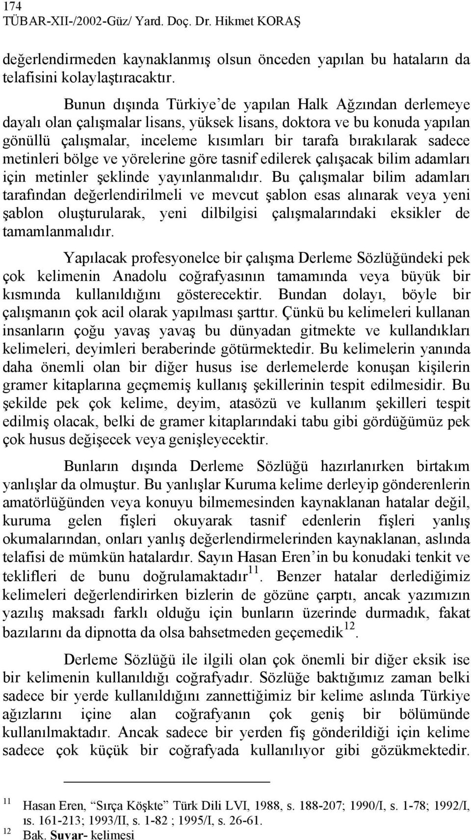 sadece metinleri bölge ve yörelerine göre tasnif edilerek çalışacak bilim adamları için metinler şeklinde yayınlanmalıdır.