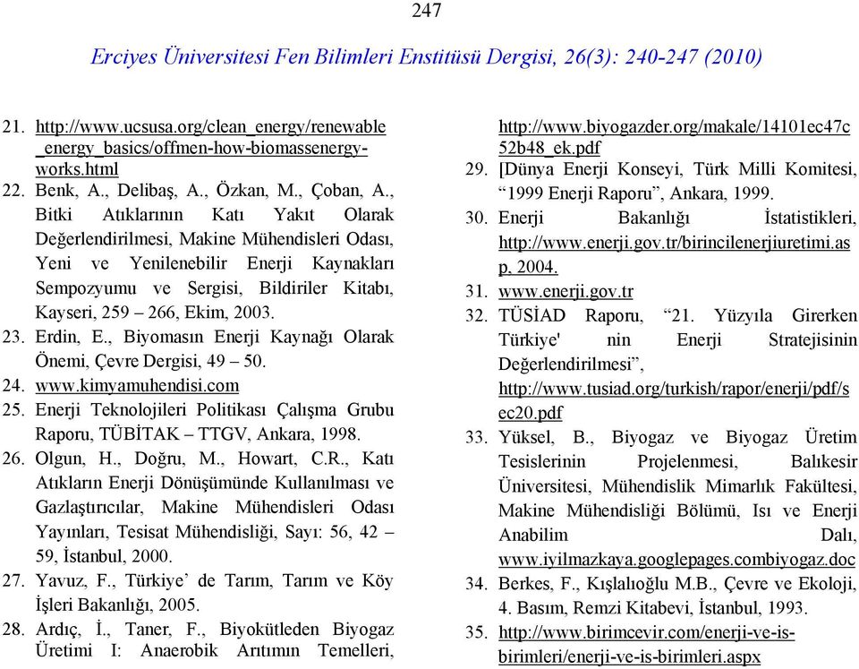 Erdin, E., Biyomasın Enerji Kaynağı Olarak Önemi, Çevre Dergisi, 49 50. 24. www.kimyamuhendisi.com 25. Enerji Teknolojileri Politikası Çalışma Grubu Raporu, TÜBİTAK TTGV, Ankara, 1998. 26. Olgun, H.