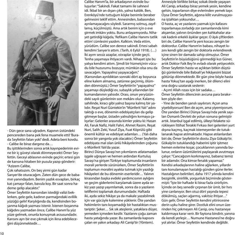 Geceyi ablasının evinde geçirir; ertesi gün de karısına hitaben bir pusula yazıp gönderir: Azizem Calibe, Çok rahatsızım. On beş yirmi gün kadar Sarıyer de oturacağım.